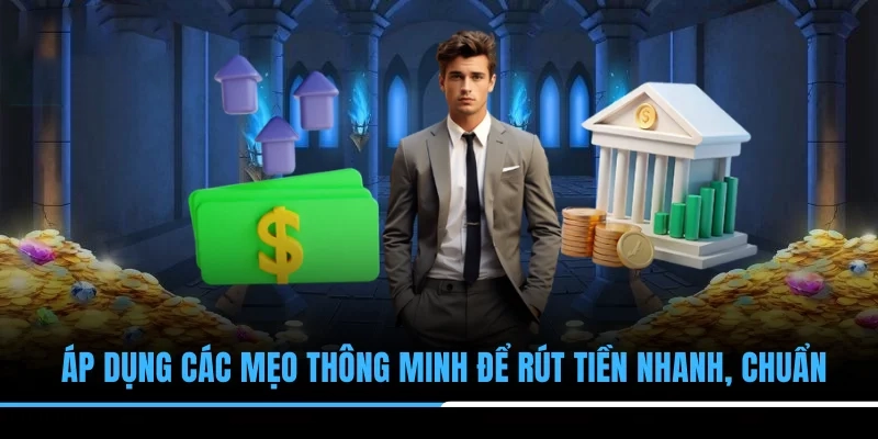 Áp dụng các mẹo thông minh để rút tiền nhanh, chuẩn