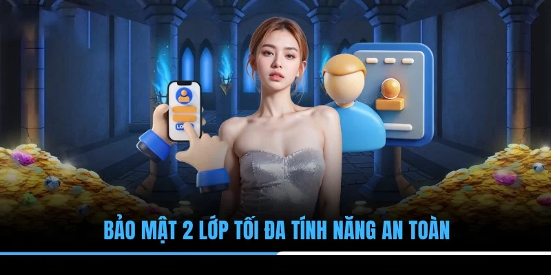 Bảo mật 2 lớp tối đa tính năng an toàn