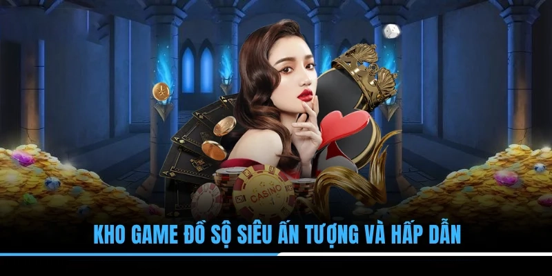 Kho game đồ sộ siêu ấn tượng và hấp dẫn