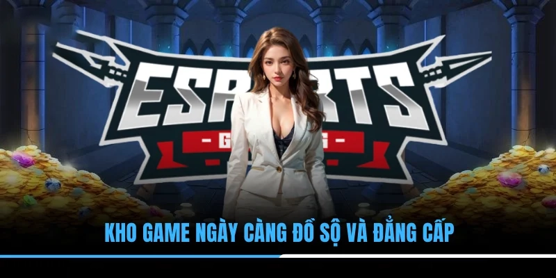 Kho game ngày càng đồ sộ và đẳng cấp